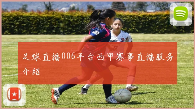 足球直播006平台西甲赛事直播服务介绍