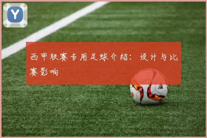 西甲联赛专用足球介绍：设计与比赛影响