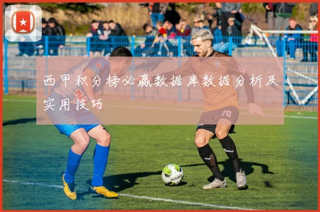 西甲积分榜必赢数据库数据分析及实用技巧